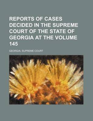 Book cover for Reports of Cases Decided in the Supreme Court of the State of Georgia at the Volume 145