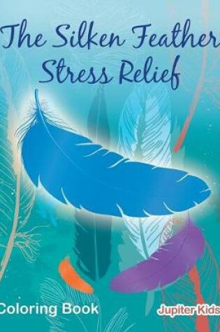 Cover of The Silken Feather Stress Relief Coloring Book