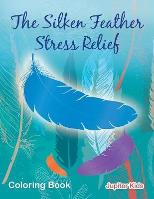 Book cover for The Silken Feather Stress Relief Coloring Book