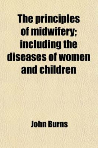 Cover of The Principles of Midwifery; Including the Diseases of Women and Children