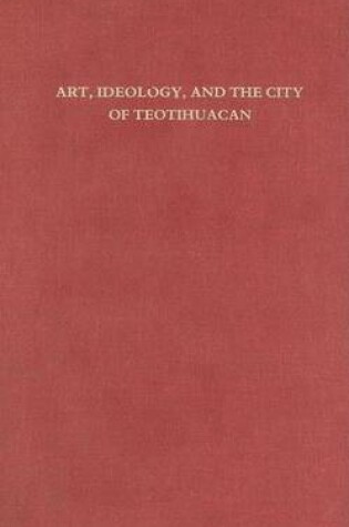 Cover of Art, Ideology and the City of Teotihuacan
