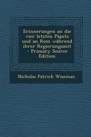 Cover of Erinnerungen an Die Vier Letzten Papste Und an ROM Wahrend Ihrer Regierungszeit