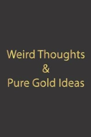 Cover of Weird Thoughts & Pure Gold Ideas