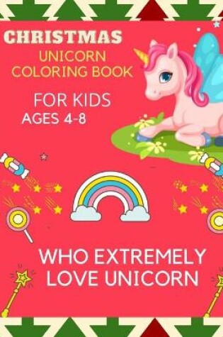 Cover of Christmas unicorn coloringbook for kids ages who extremely love uicorn