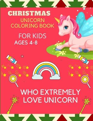 Book cover for Christmas unicorn coloringbook for kids ages who extremely love uicorn