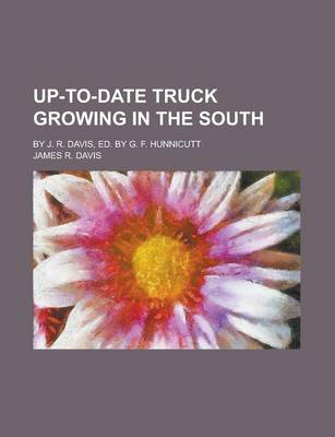 Book cover for Up-To-Date Truck Growing in the South; By J. R. Davis, Ed. by G. F. Hunnicutt