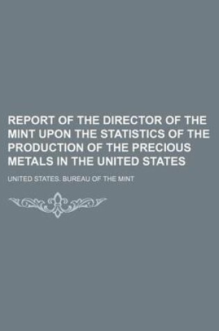 Cover of Report of the Director of the Mint Upon the Statistics of the Production of the Precious Metals in the United States