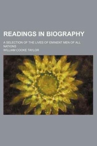 Cover of Readings in Biography; A Selection of the Lives of Eminent Men of All Nations