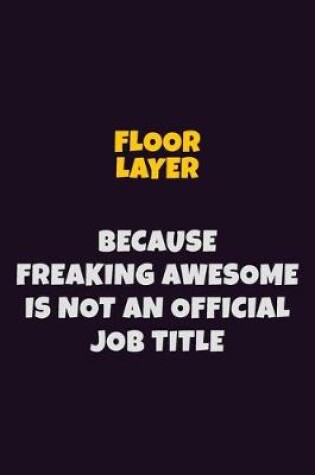 Cover of Floor Layer, Because Freaking Awesome Is Not An Official Job Title