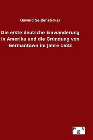 Cover of Die erste deutsche Einwanderung in Amerika und die Grundung von Germantown im Jahre 1683