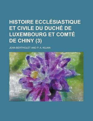 Book cover for Histoire Ecclesiastique Et Civile Du Duche de Luxembourg Et Comte de Chiny (3 )