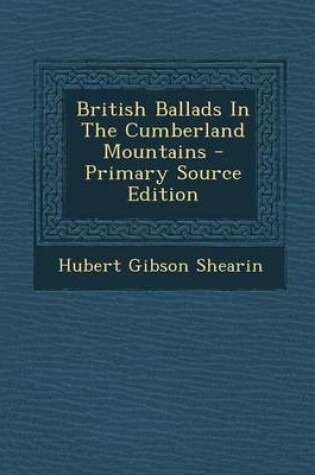 Cover of British Ballads in the Cumberland Mountains - Primary Source Edition