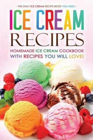 Cover of Ice Cream Recipes - Homemade Ice Cream Cookbook with Recipes You Will Love!