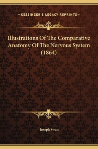 Cover of Illustrations Of The Comparative Anatomy Of The Nervous System (1864)