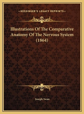 Book cover for Illustrations Of The Comparative Anatomy Of The Nervous System (1864)