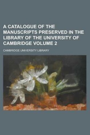 Cover of A Catalogue of the Manuscripts Preserved in the Library of the University of Cambridge Volume 2