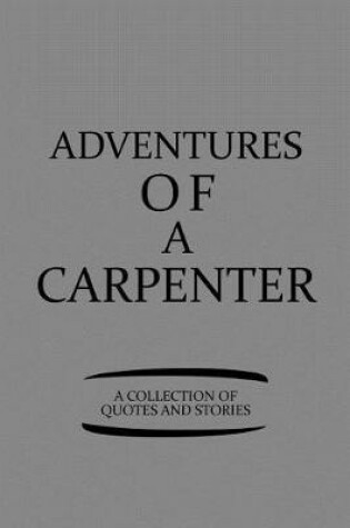 Cover of Adventures of a Carpenter a Collection of Quotes and Stories