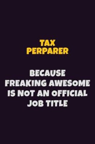 Cover of Tax Perparer, Because Freaking Awesome Is Not An Official Job Title