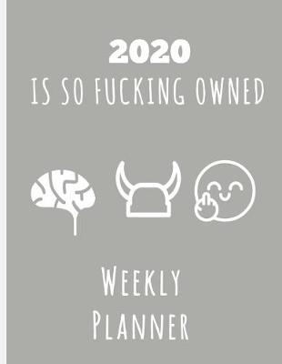 Book cover for 2020 Is So Fucking Owned Weekly Planner