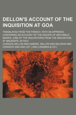 Cover of Dellon's Account of the Inquisition at Goa; Translated from the French. with an Appendix, Containing an Account of the Escape of Archibald Bower, (One of the Inquisitors) from the Inquisition, at Macerata, in Italy