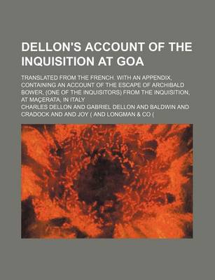 Book cover for Dellon's Account of the Inquisition at Goa; Translated from the French. with an Appendix, Containing an Account of the Escape of Archibald Bower, (One of the Inquisitors) from the Inquisition, at Macerata, in Italy