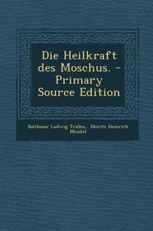 Cover of Die Heilkraft Des Moschus. - Primary Source Edition