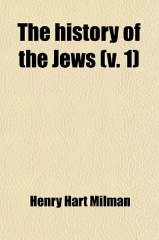 Cover of The History of the Jews Volume 1; From the Earliest Period Down to Modern Times
