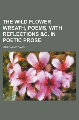 Cover of The Wild Flower Wreath, Poems, with Reflections &C. in Poetic Prose