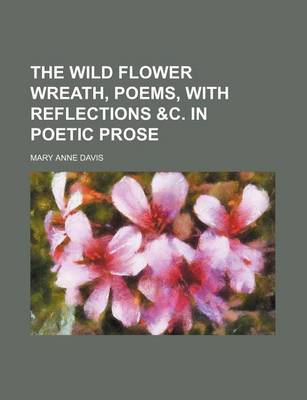 Book cover for The Wild Flower Wreath, Poems, with Reflections &C. in Poetic Prose