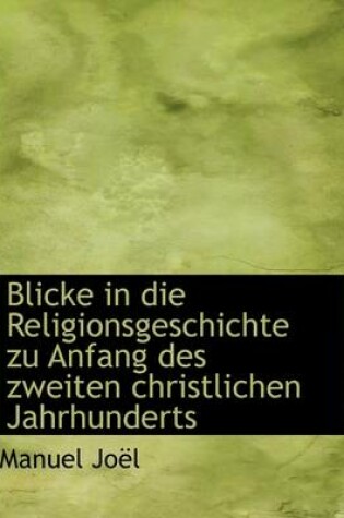 Cover of Blicke in Die Religionsgeschichte Zu Anfang Des Zweiten Christlichen Jahrhunderts