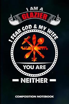 Book cover for I Am a Glazier I Fear God and My Wife You Are Neither