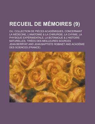 Book cover for Recueil de Memoires; Ou, Collection de Pieces Academiques, Concernant La Medecine, L'Anatomie & La Chirurgie, La Chymie, La Physique Experimentale, La Botanique & L'Histoire Naturelles, Tirees Des Meilleures Sources (9 )