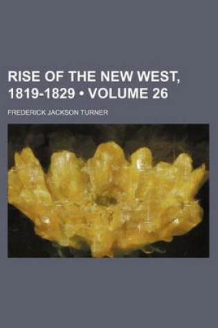 Cover of Rise of the New West, 1819-1829 (Volume 26 )