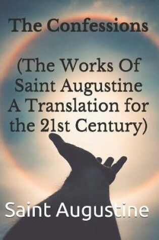 Cover of The Confessions (The Works Of Saint Augustine A Translation for the 21st Century)