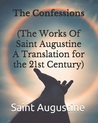 Book cover for The Confessions (The Works Of Saint Augustine A Translation for the 21st Century)