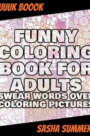 Cover of Funny Coloring Book for Adults - Swear Words Over Coloring Pictures