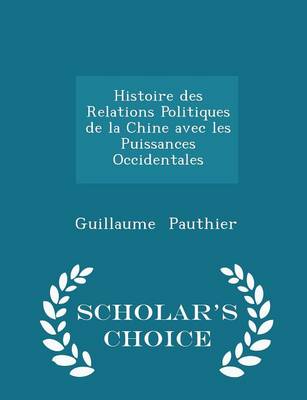 Book cover for Histoire Des Relations Politiques de la Chine Avec Les Puissances Occidentales - Scholar's Choice Edition