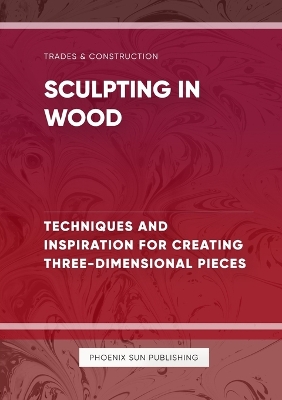 Book cover for Sculpting in Wood Techniques and Inspiration for Creating Three Dimensional Pieces