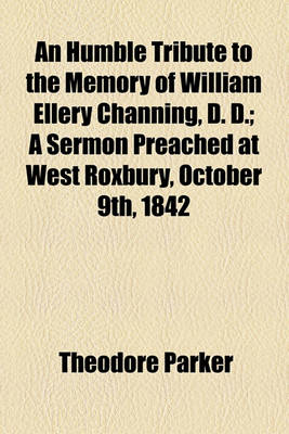 Book cover for An Humble Tribute to the Memory of William Ellery Channing, D. D.; A Sermon Preached at West Roxbury, October 9th, 1842
