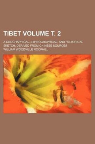 Cover of Tibet Volume т. 2; A Geographical, Ethnographical, and Historical Sketch, Derived from Chinese Sources