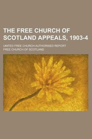 Cover of The Free Church of Scotland Appeals, 1903-4; United Free Church Authorised Report
