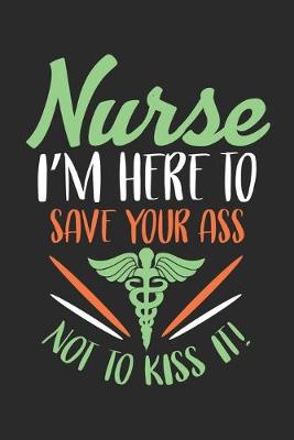 Book cover for Nurse I'm Here to save your ass not to kiss it