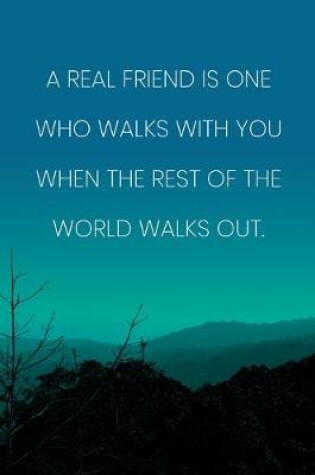 Cover of Inspirational Quote Notebook - 'A Real Friend Is One Who Walks With You When The Rest Of The World Walks Out.'