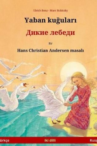 Cover of The Wild Swans. Bilingual Children's Book Adapted from a Fairy Tale by Hans Christian Andersen (Turkish - Russian)