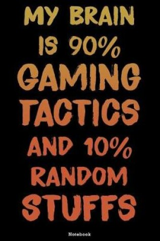 Cover of My brain is 90% Gaming Tactics and 10% Random Stuffs