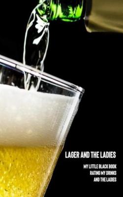 Book cover for Lager and the Ladies My Little Black Book Rating My Drinks and the Ladies