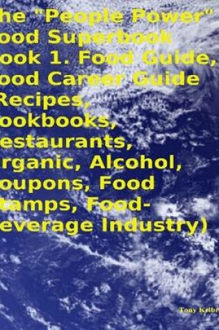 Cover of The "People Power" Food Superbook: Book 1. Food Guide, Food Career Guide (Recipes, Cookbooks, Restaurants, Organic, Alcohol, Coupons, Food Stamps, Food - Beverage Industry)