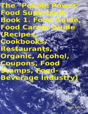 Book cover for The "People Power" Food Superbook: Book 1. Food Guide, Food Career Guide (Recipes, Cookbooks, Restaurants, Organic, Alcohol, Coupons, Food Stamps, Food - Beverage Industry)