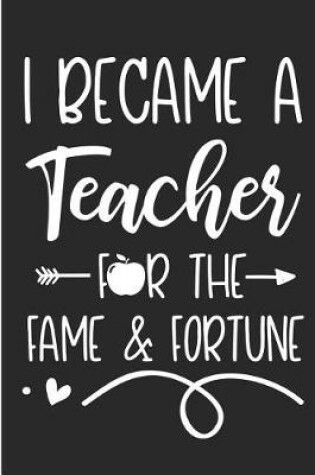 Cover of I Became a Teacher for the Fame & Fortune