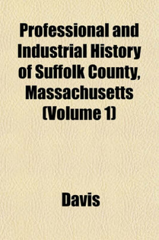 Cover of Professional and Industrial History of Suffolk County, Massachusetts (Volume 1)